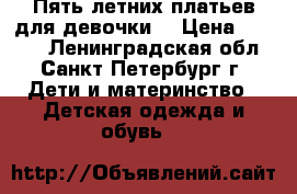 Пять летних платьев для девочки. › Цена ­ 2 500 - Ленинградская обл., Санкт-Петербург г. Дети и материнство » Детская одежда и обувь   